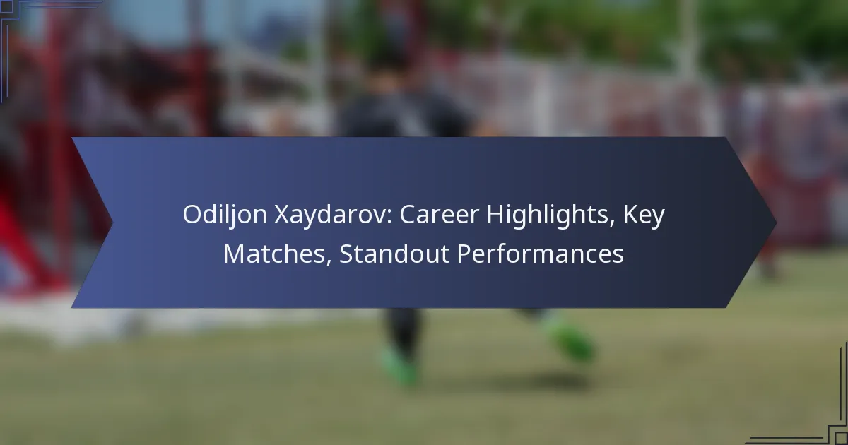 Odiljon Xaydarov: Career Highlights, Key Matches, Standout Performances