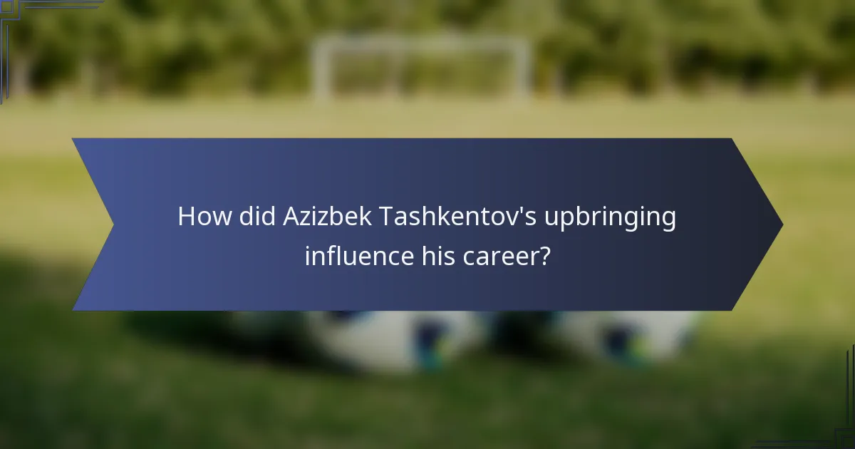 How did Azizbek Tashkentov's upbringing influence his career?