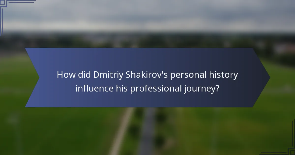 How did Dmitriy Shakirov's personal history influence his professional journey?
