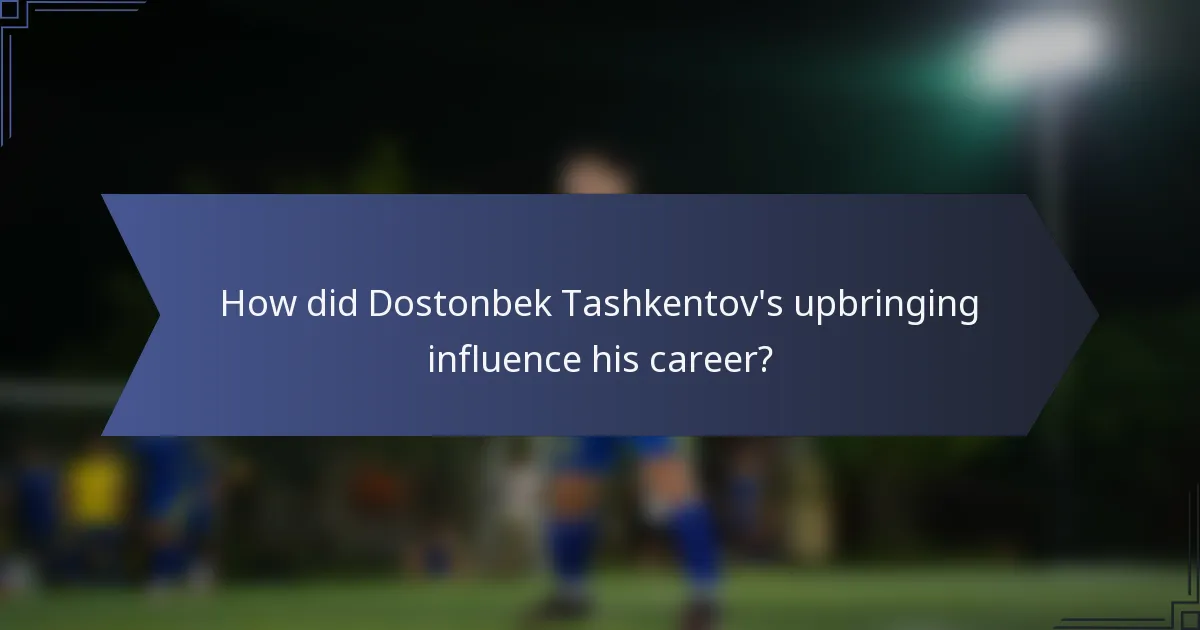 How did Dostonbek Tashkentov's upbringing influence his career?