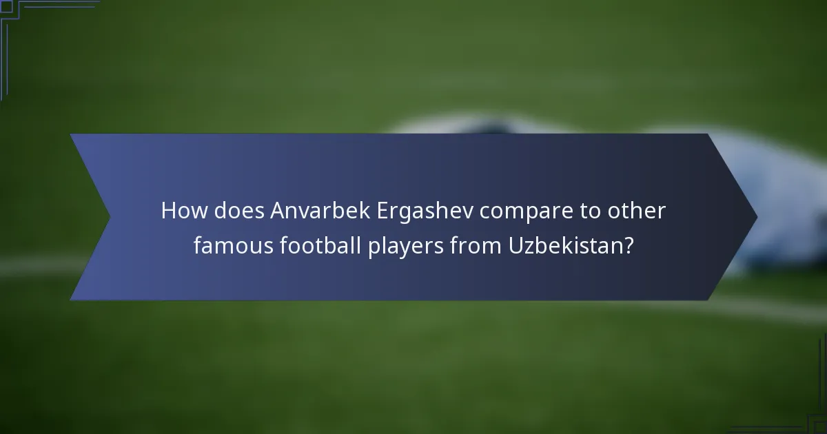 How does Anvarbek Ergashev compare to other famous football players from Uzbekistan?