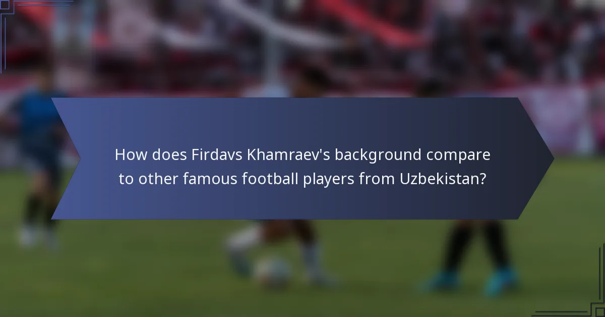 How does Firdavs Khamraev's background compare to other famous football players from Uzbekistan?