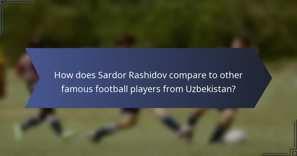 How does Sardor Rashidov compare to other famous football players from Uzbekistan?