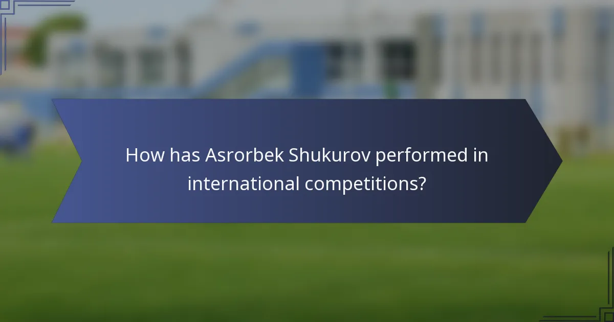 How has Asrorbek Shukurov performed in international competitions?