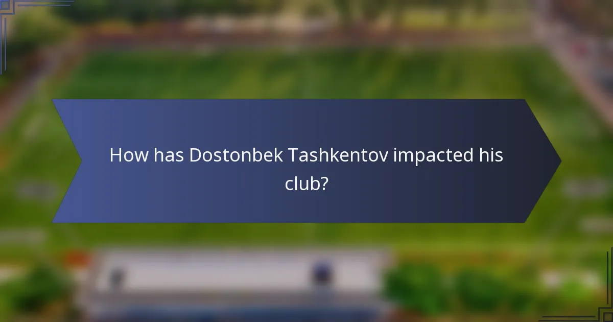 How has Dostonbek Tashkentov impacted his club?