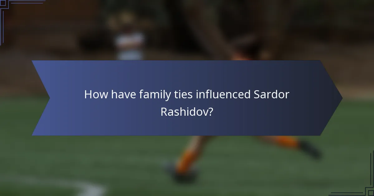 How have family ties influenced Sardor Rashidov?