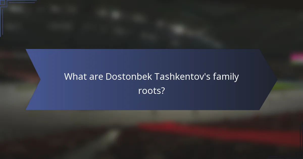 What are Dostonbek Tashkentov's family roots?