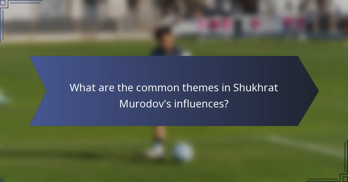 What are the common themes in Shukhrat Murodov's influences?