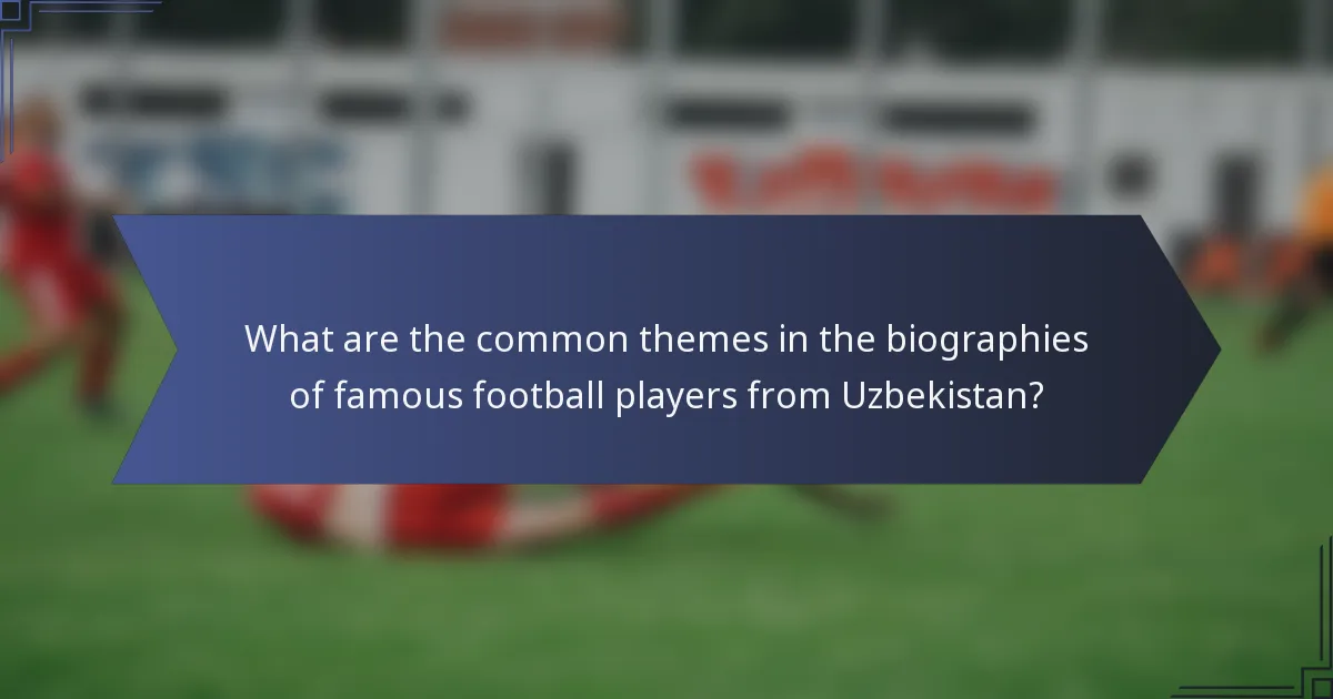 What are the common themes in the biographies of famous football players from Uzbekistan?