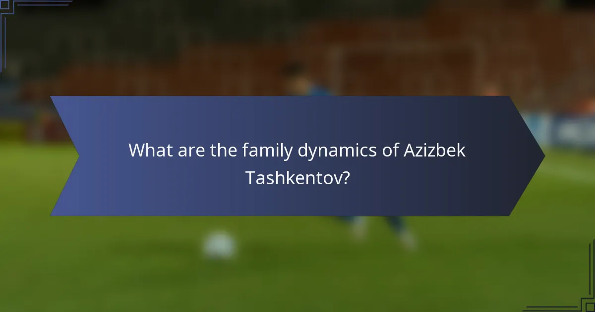 What are the family dynamics of Azizbek Tashkentov?