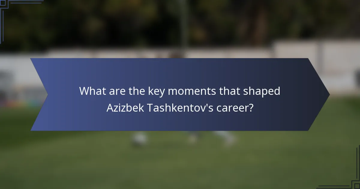 What are the key moments that shaped Azizbek Tashkentov's career?