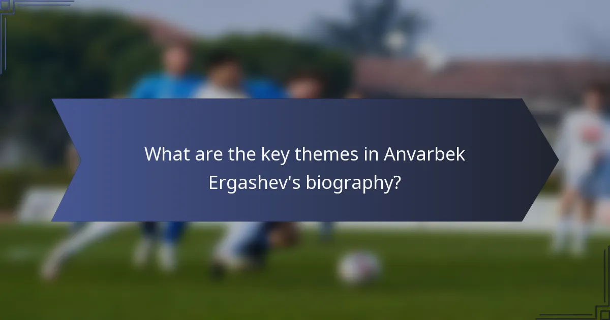 What are the key themes in Anvarbek Ergashev's biography?