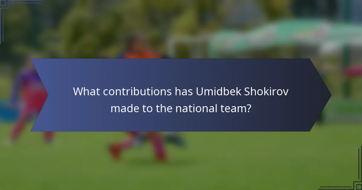 What contributions has Umidbek Shokirov made to the national team?