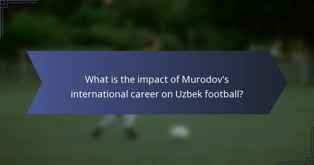 What is the impact of Murodov's international career on Uzbek football?