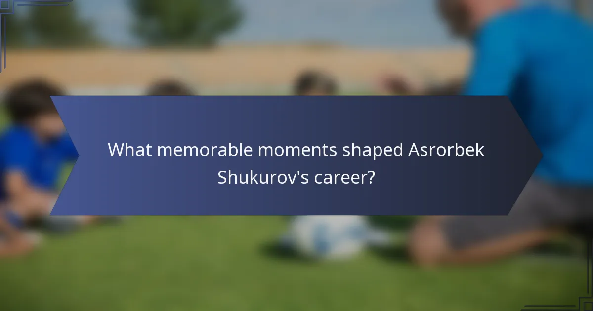 What memorable moments shaped Asrorbek Shukurov's career?