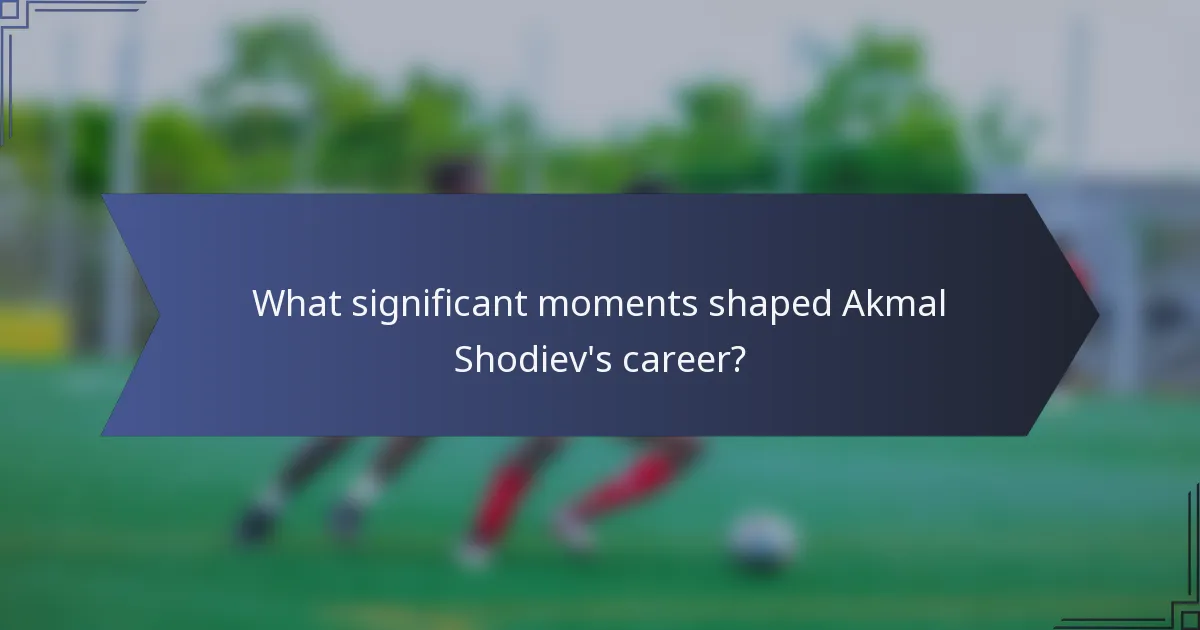 What significant moments shaped Akmal Shodiev's career?