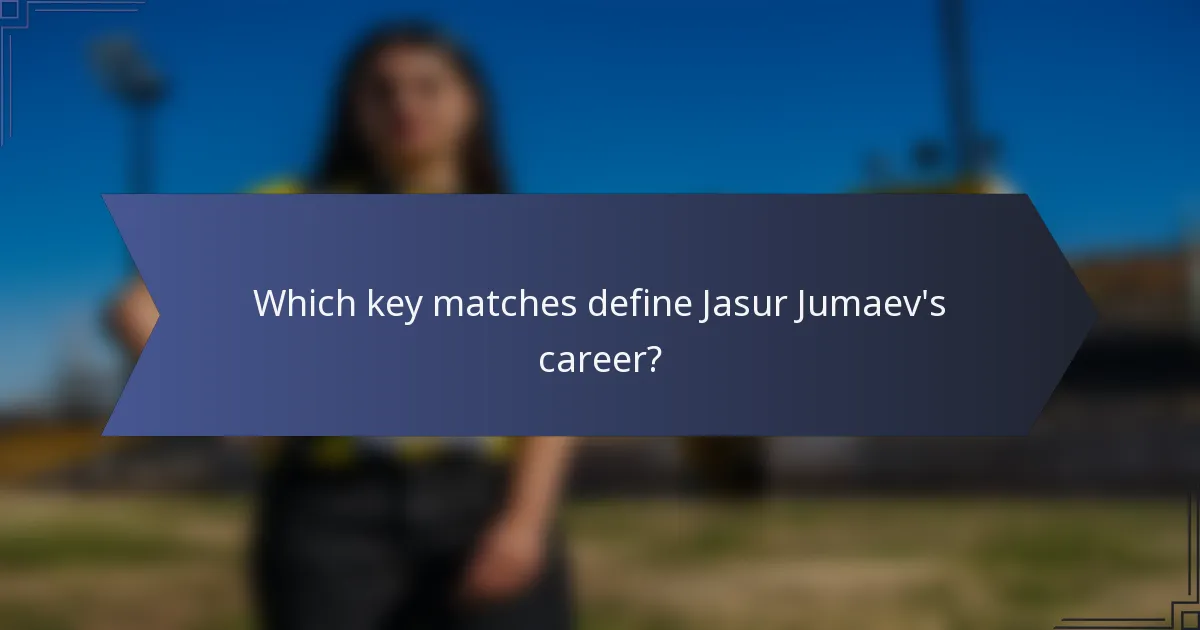 Which key matches define Jasur Jumaev's career?