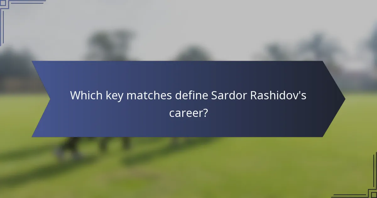 Which key matches define Sardor Rashidov's career?