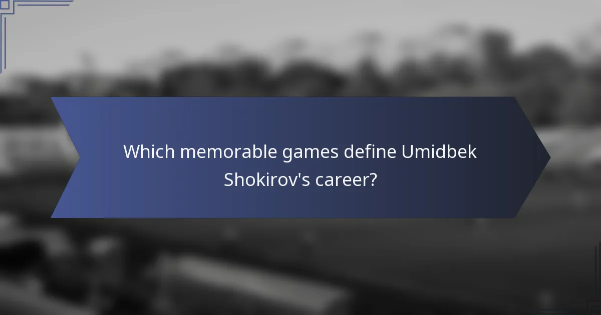 Which memorable games define Umidbek Shokirov's career?