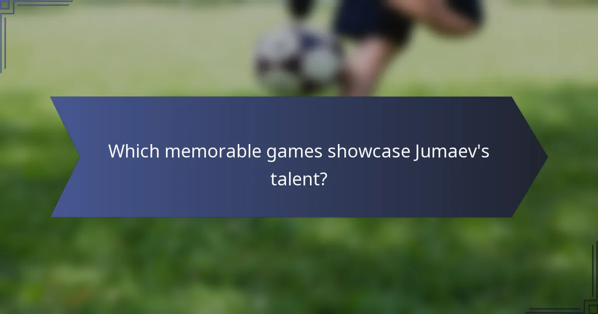 Which memorable games showcase Jumaev's talent?