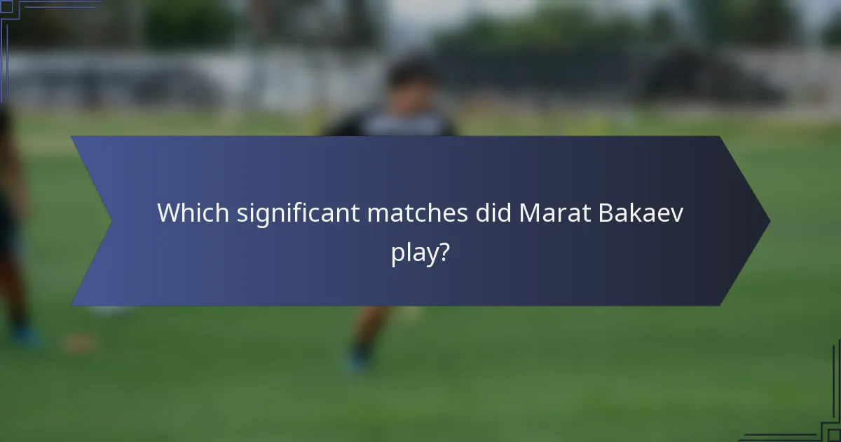 Which significant matches did Marat Bakaev play?