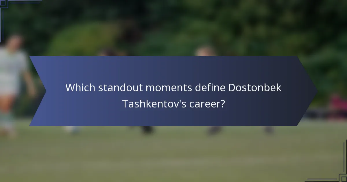 Which standout moments define Dostonbek Tashkentov's career?