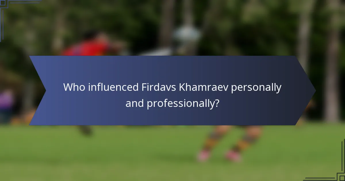Who influenced Firdavs Khamraev personally and professionally?